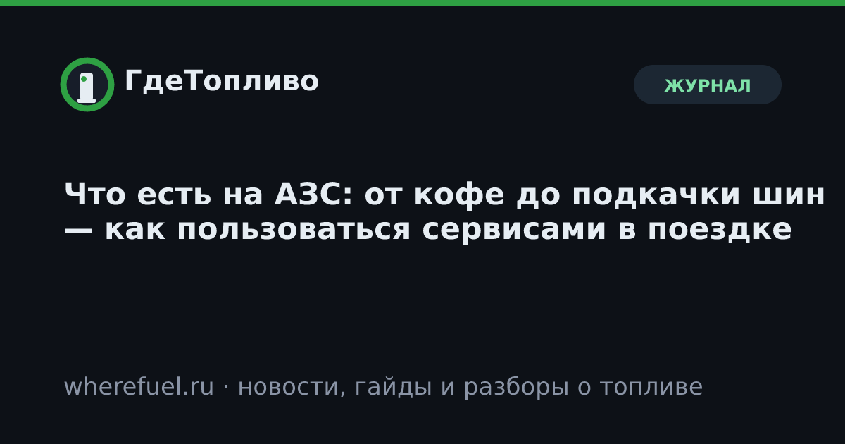 Что есть на АЗС: от кофе до подкачки шин — как пользоваться сервисами в поездке