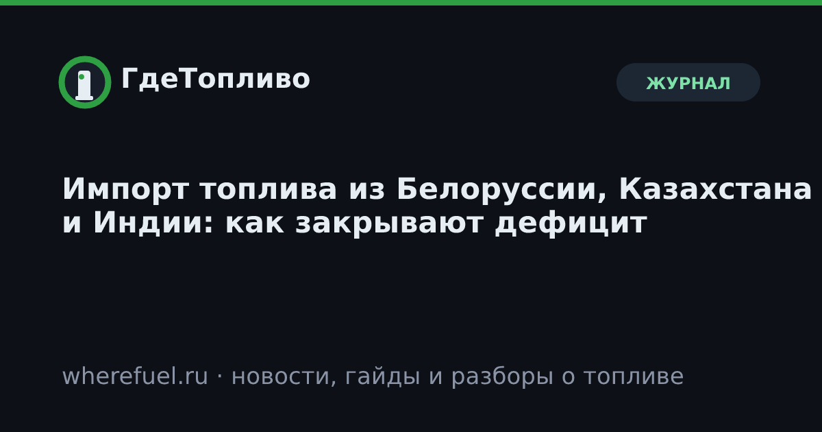Импорт топлива из Белоруссии, Казахстана и Индии: как закрывают дефицит