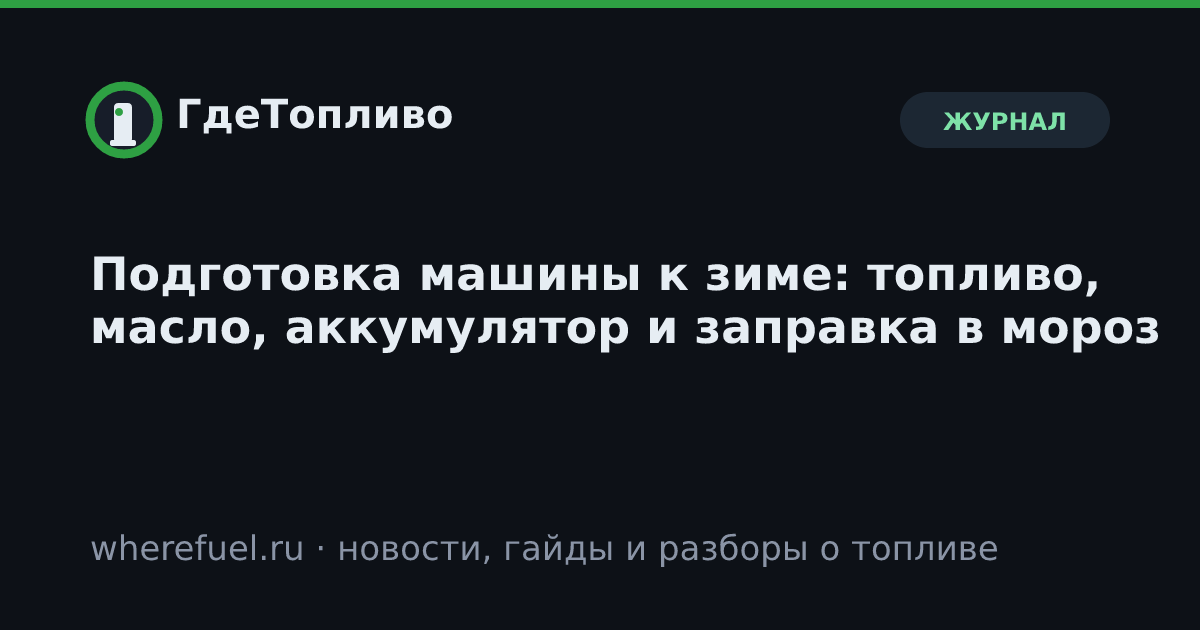 Подготовка машины к зиме: топливо, масло, аккумулятор и заправка в мороз