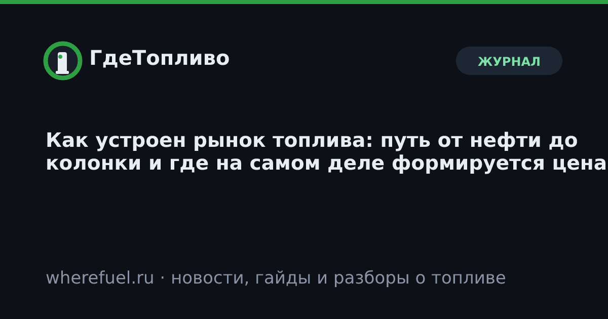 Как устроен рынок топлива: путь от нефти до колонки и где на самом деле формируется цена